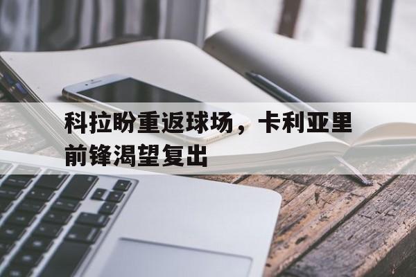 科拉盼重返球场，卡利亚里前锋渴望复出的简单介绍